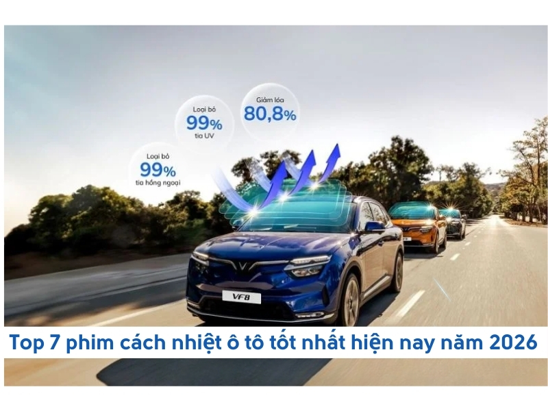Top 7 phim cách nhiệt ô tô tốt nhất hiện nay năm 2026